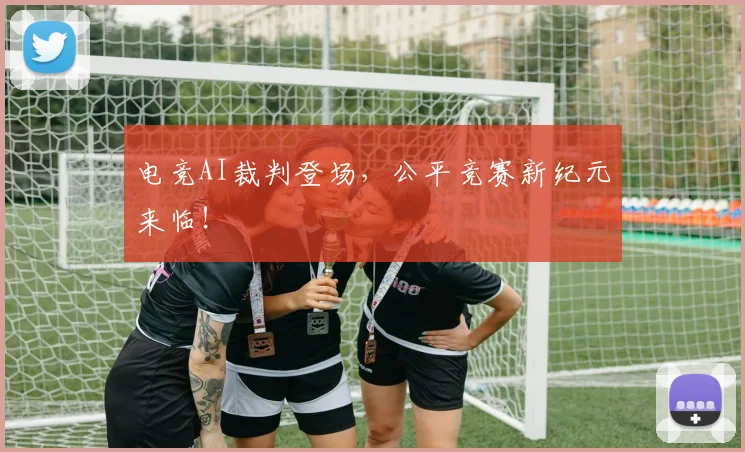 电竞AI裁判登场，公平竞赛新纪元来临！