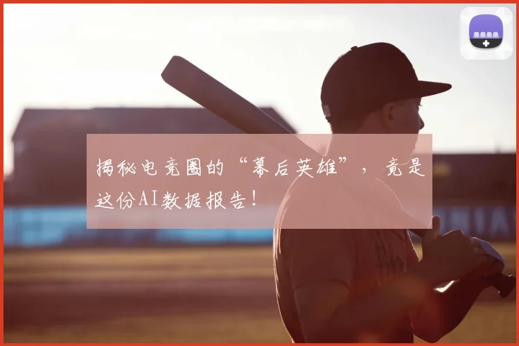 揭秘电竞圈的“幕后英雄”，竟是这份AI数据报告！