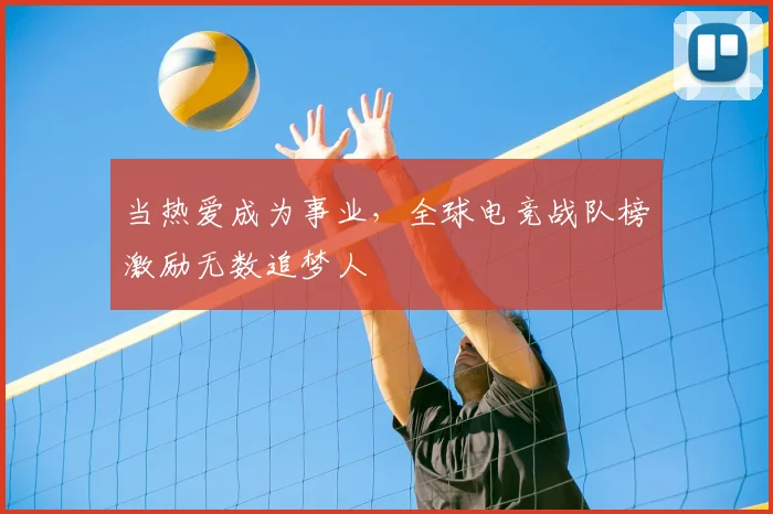 当热爱成为事业,全球电竞战队榜激励无数追梦人