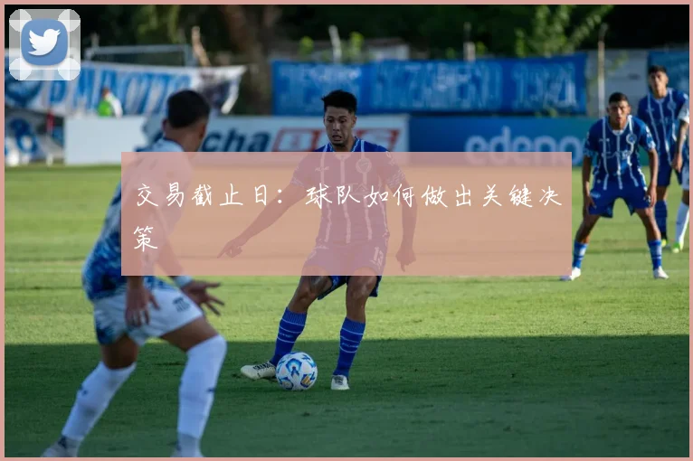 交易截止日：球队如何做出关键决策