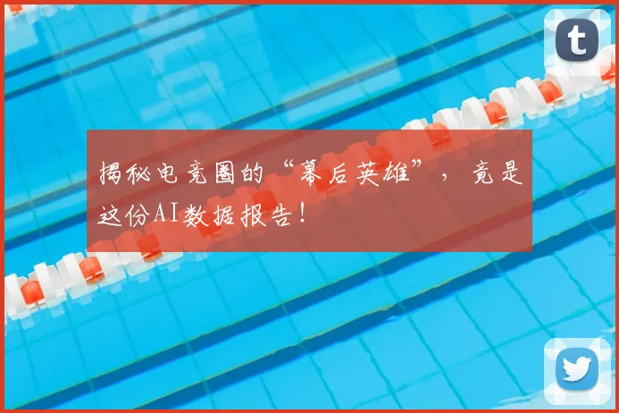 揭秘电竞圈的“幕后英雄”，竟是这份AI数据报告！
