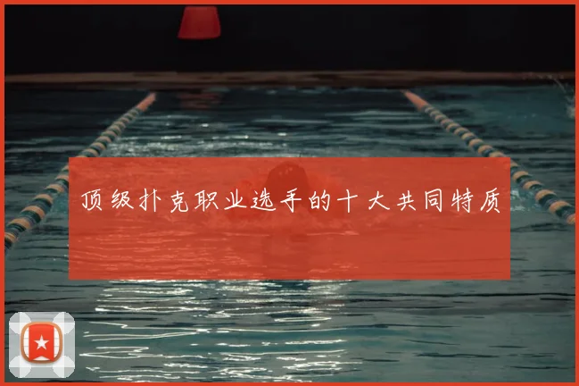 顶级扑克职业选手的十大共同特质