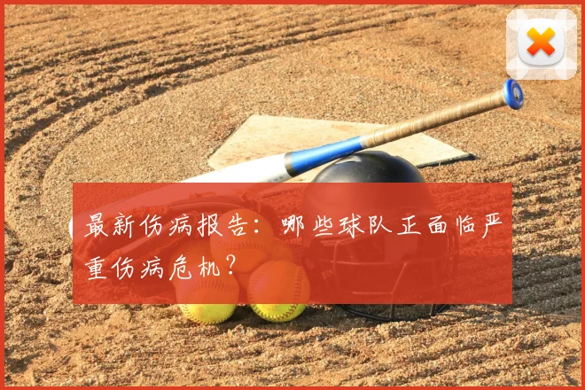 最新伤病报告:哪些球队正面临严重伤病危机?