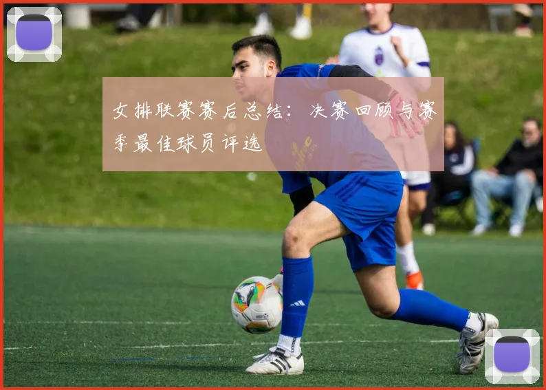 女排联赛赛后总结：决赛回顾与赛季最佳球员评选