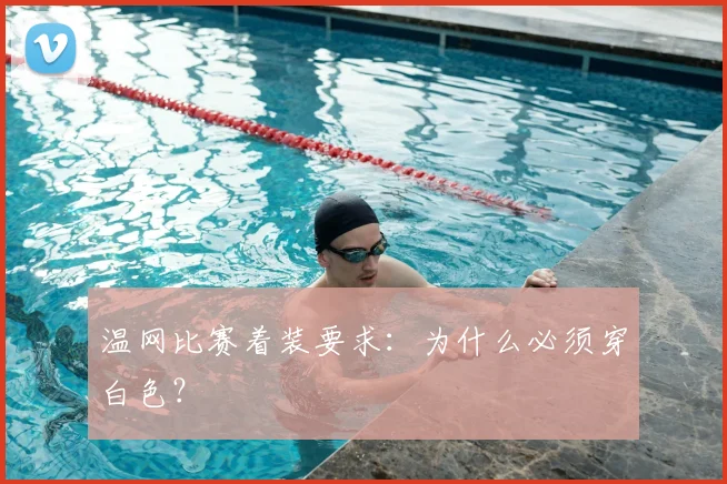 温网比赛着装要求:为什么必须穿白色?