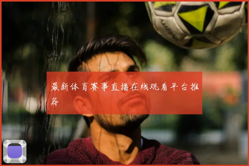 最新体育赛事直播在线观看平台推荐