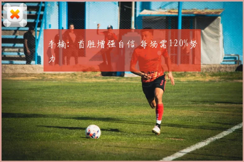 李楠：首胜增强自信 每场需120%努力