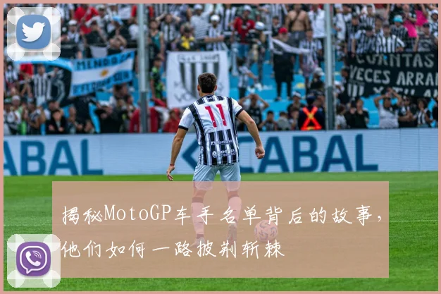 揭秘MotoGP车手名单背后的故事，他们如何一路披荆斩棘