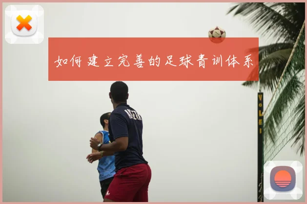 如何建立完善的足球青训体系