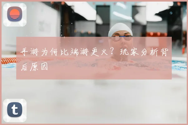 手游为何比端游更火？玩家分析背后原因