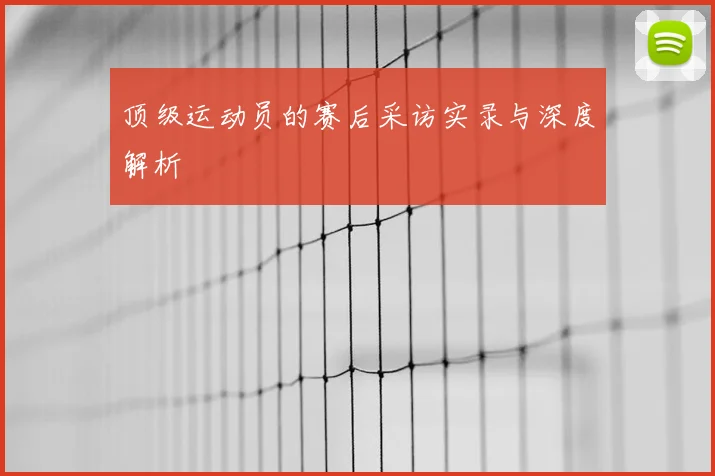 顶级运动员的赛后采访实录与深度解析