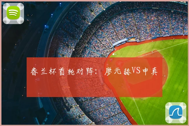 春兰杯首轮对阵：廖元赫VS申真谞
